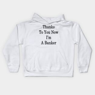 Thanks To You Now I'm A Banker Kids Hoodie